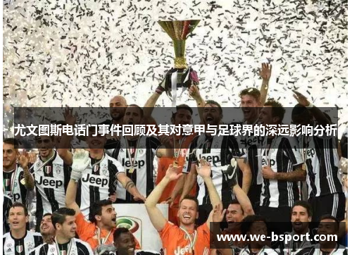 尤文图斯电话门事件回顾及其对意甲与足球界的深远影响分析