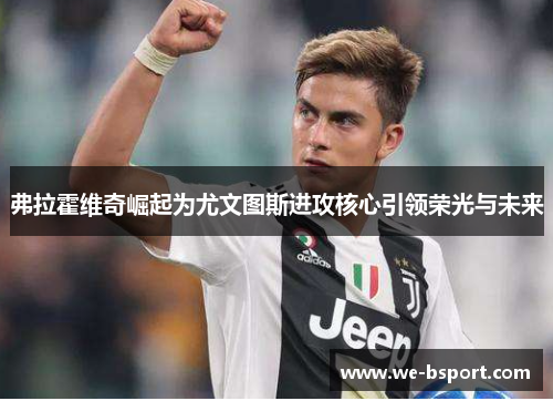 弗拉霍维奇崛起为尤文图斯进攻核心引领荣光与未来