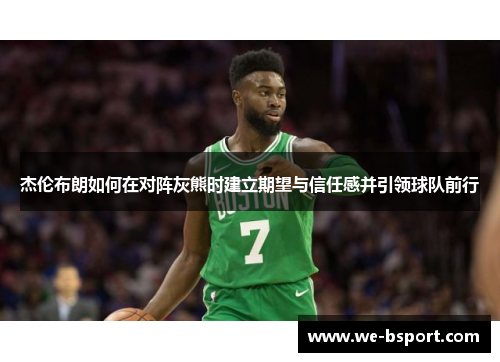 杰伦布朗如何在对阵灰熊时建立期望与信任感并引领球队前行