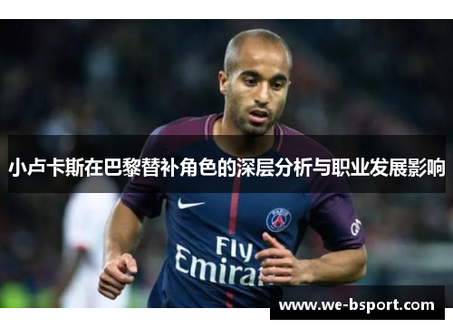 小卢卡斯在巴黎替补角色的深层分析与职业发展影响