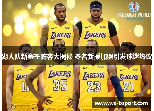 湖人队新赛季阵容大揭秘 多名新援加盟引发球迷热议