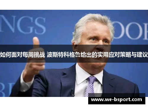 如何面对每周挑战 波斯特科格鲁给出的实用应对策略与建议 如何面对每周挑战 波斯特科格鲁给出的实用应对策略与建议