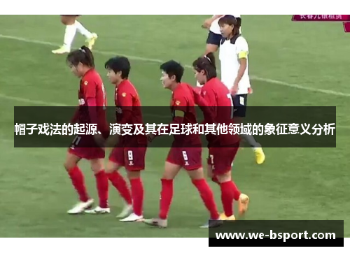 帽子戏法的起源、演变及其在足球和其他领域的象征意义分析