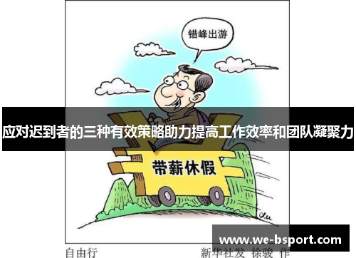 应对迟到者的三种有效策略助力提高工作效率和团队凝聚力 应对迟到者的三种有效策略助力提高工作效率和团队凝聚力