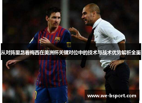 从对阵里昂看梅西在美洲杯关键对位中的技术与战术优势解析全面 从对阵里昂看梅西在美洲杯关键对位中的技术与战术优势解析全面