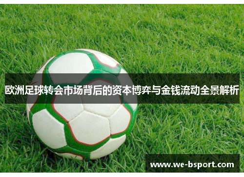 欧洲足球转会市场背后的资本博弈与金钱流动全景解析 欧洲足球转会市场背后的资本博弈与金钱流动全景解析