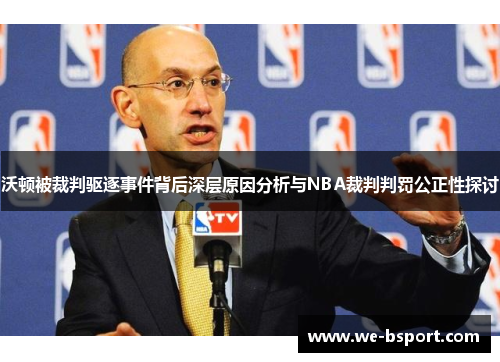 沃顿被裁判驱逐事件背后深层原因分析与NBA裁判判罚公正性探讨