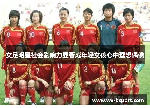 女足明星社会影响力显著成年轻女孩心中理想偶像