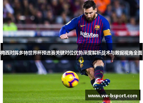 梅西对阵多特世界杯预选赛关键对位优势深度解析战术与数据视角全面